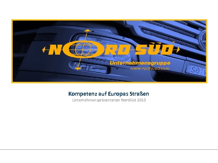 Kompetenz auf Europas Straßen Unternehmenspräsentation Nord. Süd 2010 