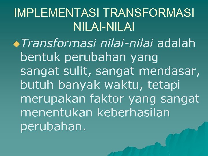 IMPLEMENTASI TRANSFORMASI NILAI-NILAI u. Transformasi nilai-nilai adalah bentuk perubahan yang sangat sulit, sangat mendasar,