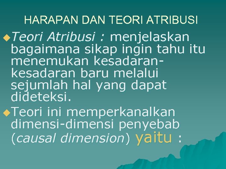 HARAPAN DAN TEORI ATRIBUSI u. Teori Atribusi : menjelaskan bagaimana sikap ingin tahu itu