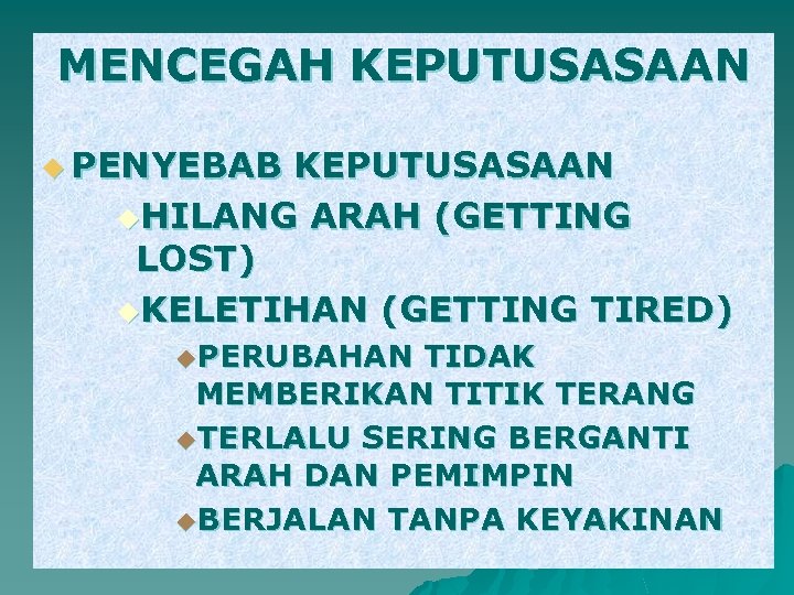 MENCEGAH KEPUTUSASAAN u PENYEBAB KEPUTUSASAAN u. HILANG ARAH (GETTING LOST) u. KELETIHAN (GETTING TIRED)