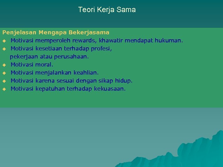 Teori Kerja Sama Penjelasan Mengapa Bekerjasama u Motivasi memperoleh rewards, khawatir mendapat hukuman. u