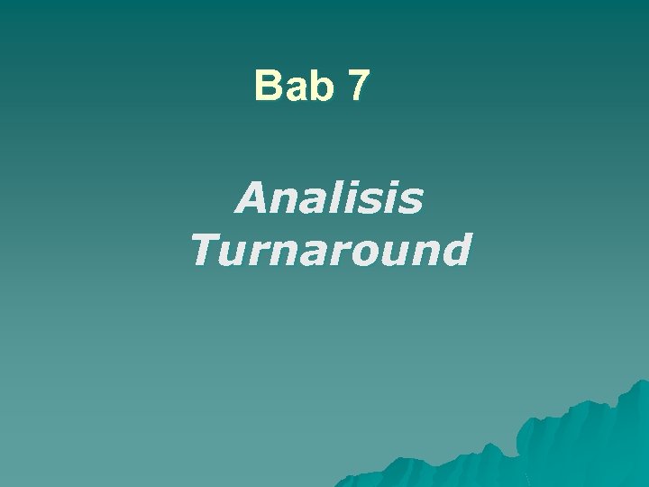Bab 7 Analisis Turnaround 