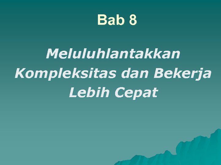 Bab 8 Meluluhlantakkan Kompleksitas dan Bekerja Lebih Cepat 