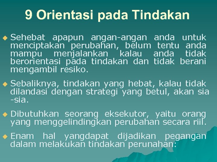 9 Orientasi pada Tindakan u u Sehebat apapun angan-angan anda untuk menciptakan perubahan, belum