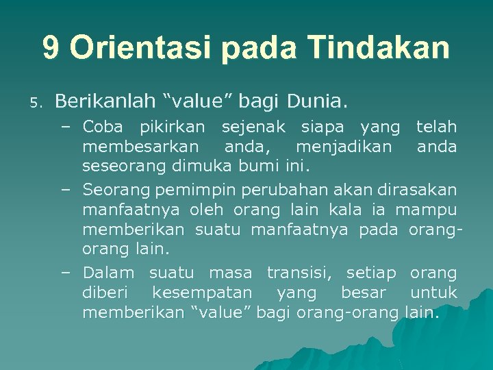 9 Orientasi pada Tindakan 5. Berikanlah “value” bagi Dunia. – Coba pikirkan sejenak siapa