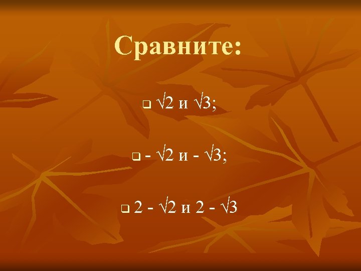 Сравните: q q q √ 2 и √ 3; - √ 2 и -