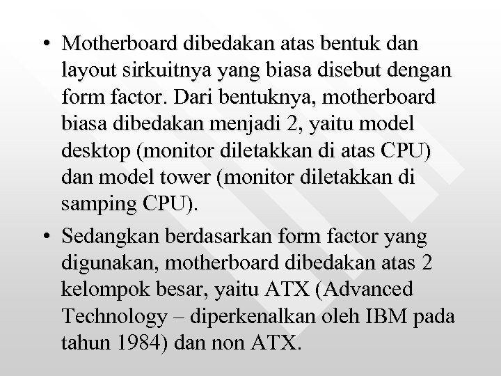  • Motherboard dibedakan atas bentuk dan layout sirkuitnya yang biasa disebut dengan form