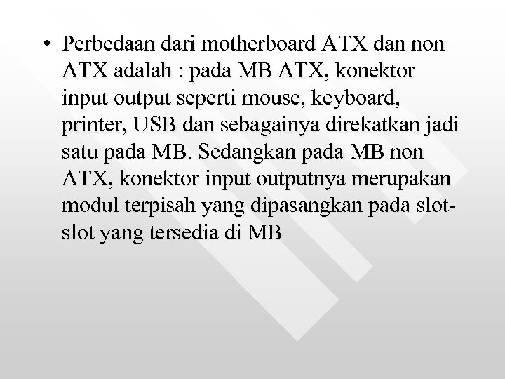  • Perbedaan dari motherboard ATX dan non ATX adalah : pada MB ATX,