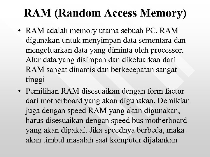 RAM (Random Access Memory) • RAM adalah memory utama sebuah PC. RAM digunakan untuk