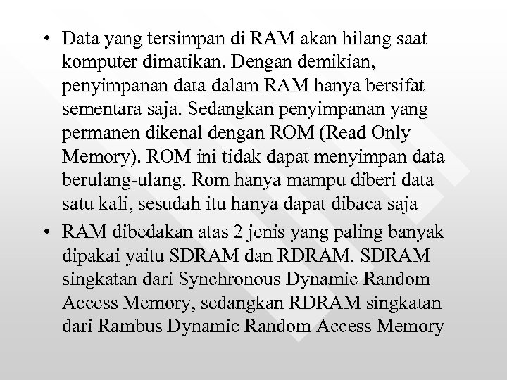  • Data yang tersimpan di RAM akan hilang saat komputer dimatikan. Dengan demikian,