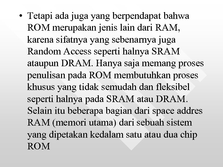  • Tetapi ada juga yang berpendapat bahwa ROM merupakan jenis lain dari RAM,