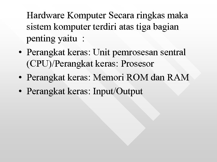  • • • Hardware Komputer Secara ringkas maka sistem komputer terdiri atas tiga