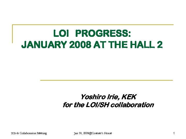 LOI　PROGRESS: JANUARY 2008 AT THE HALL 2 Yoshiro Irie, KEK for the LOI/SH collaboration