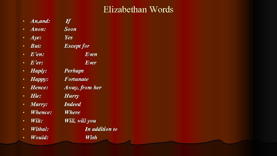 Elizabethan Words • • • • An, and: Anon: Aye: But: E’en: E’er: Haply:
