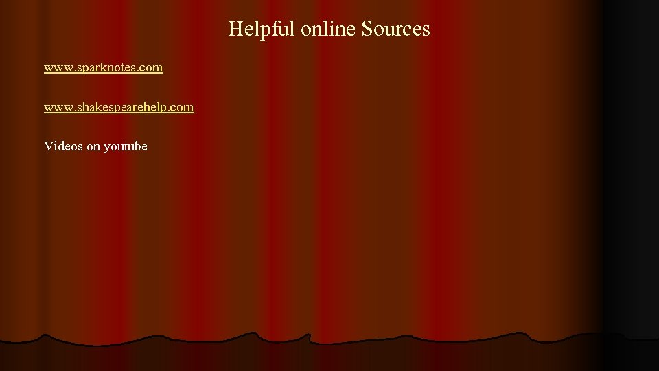 Helpful online Sources www. sparknotes. com www. shakespearehelp. com Videos on youtube 