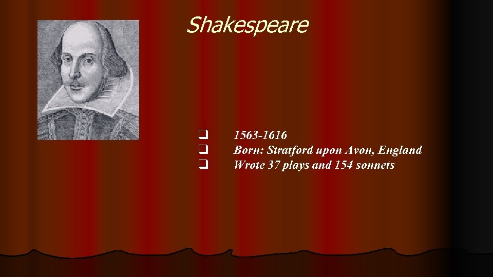Shakespeare q q q 1563 -1616 Born: Stratford upon Avon, England Wrote 37 plays