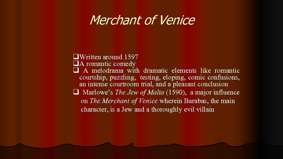 Merchant of Venice q. Written around 1597 q. A romantic comedy q A melodrama
