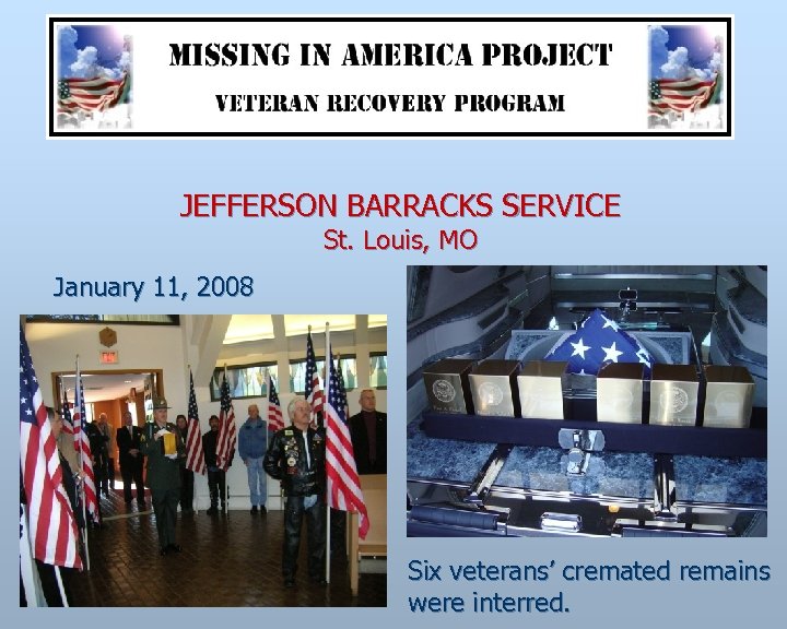 JEFFERSON BARRACKS SERVICE St. Louis, MO January 11, 2008 Six veterans’ cremated remains were