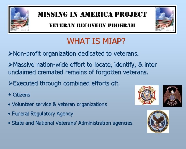 WHAT IS MIAP? ØNon-profit organization dedicated to veterans. ØMassive nation-wide effort to locate, identify,