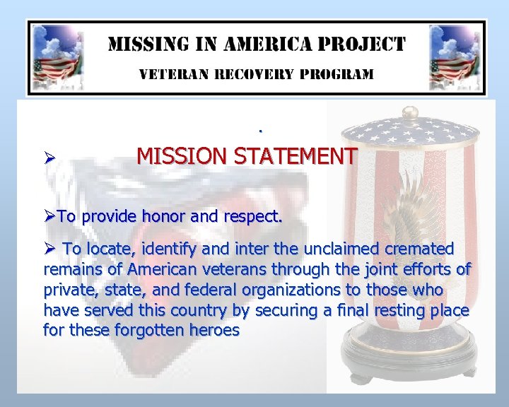 . Ø MISSION STATEMENT ØTo provide honor and respect. Ø To locate, identify and