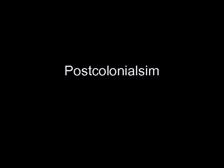 Postcolonialsim 
