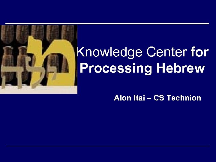 Knowledge Center for Processing Hebrew Alon Itai – CS Technion 