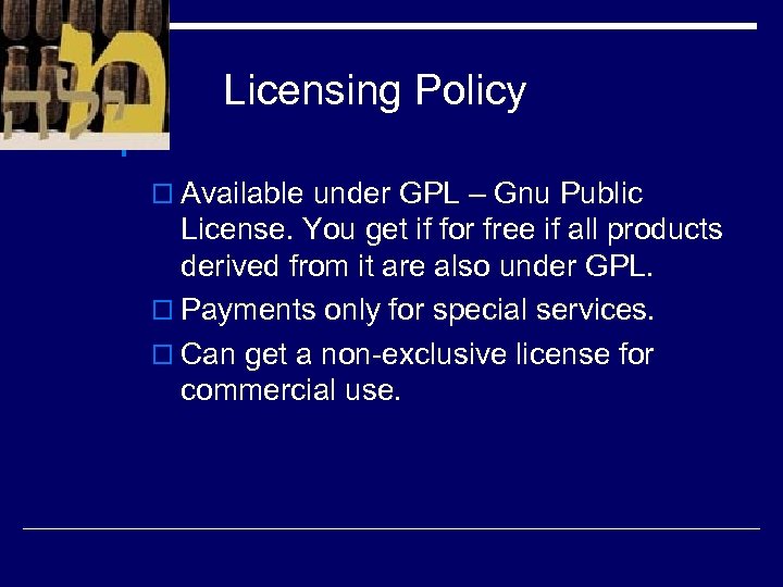 Licensing Policy o Available under GPL – Gnu Public License. You get if for