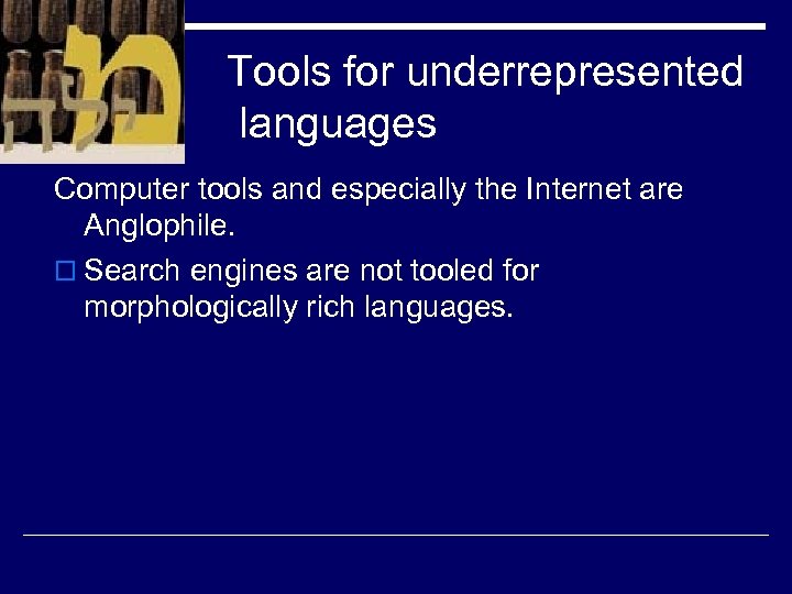 Tools for underrepresented languages Computer tools and especially the Internet are Anglophile. o Search