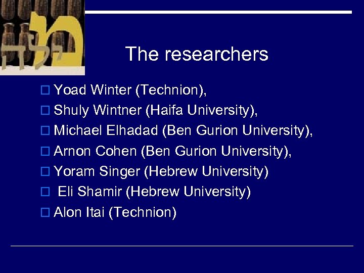 The researchers o Yoad Winter (Technion), o Shuly Wintner (Haifa University), o Michael Elhadad