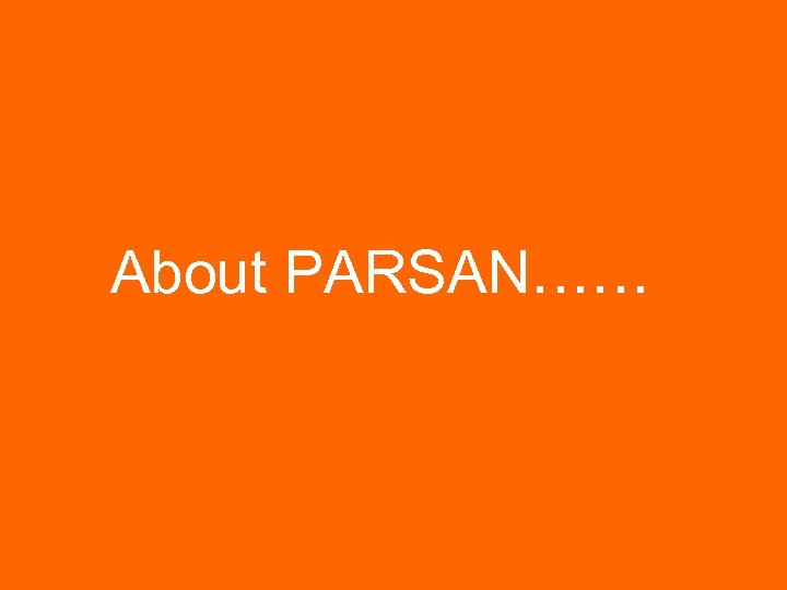 About PARSAN…… 