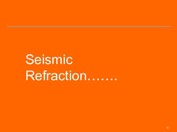 Seismic Refraction……. 25 