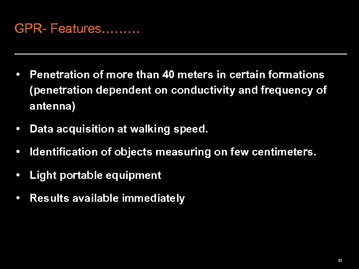 GPR- Features……… • Penetration of more than 40 meters in certain formations (penetration dependent