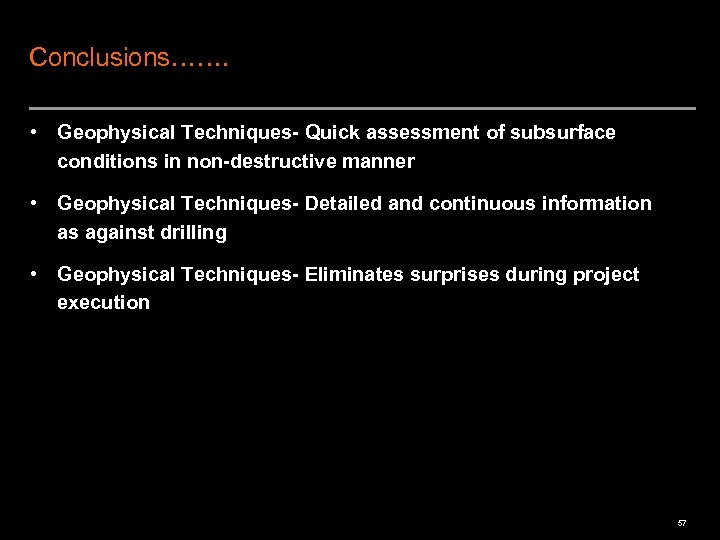 Conclusions……. • Geophysical Techniques- Quick assessment of subsurface conditions in non-destructive manner • Geophysical