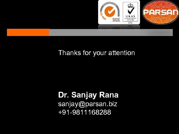 Thanks for your attention Dr. Sanjay Rana sanjay@parsan. biz +91 -9811168288 