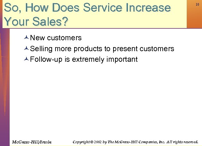 So, How Does Service Increase Your Sales? 10 ©New customers ©Selling more products to