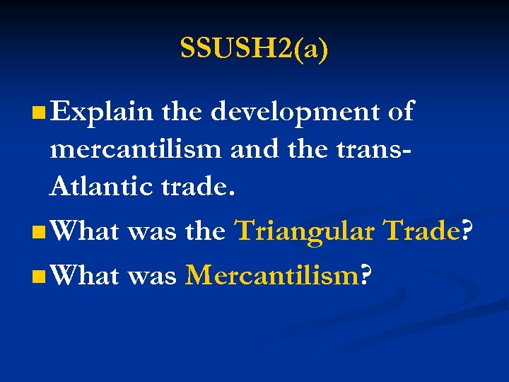 SSUSH 2(a) n Explain the development of mercantilism and the trans. Atlantic trade. n