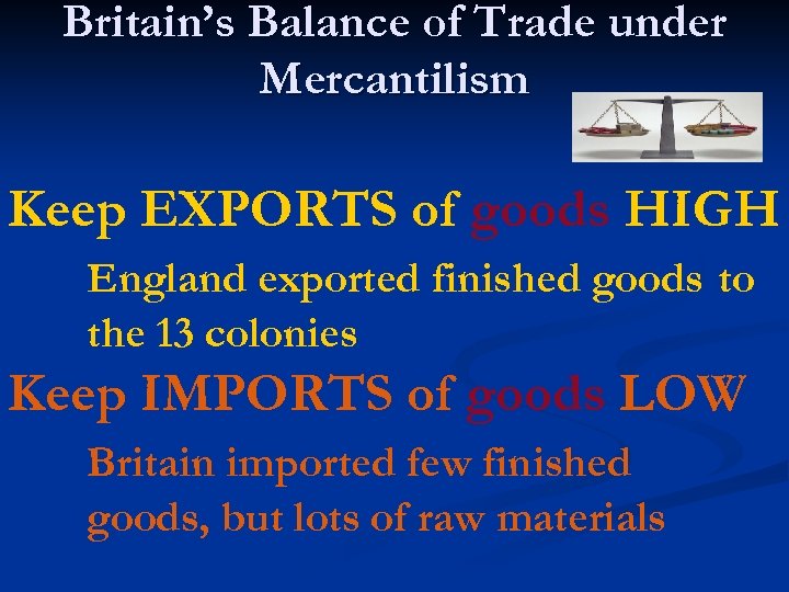 Britain’s Balance of Trade under Mercantilism Keep EXPORTS of goods HIGH England exported finished