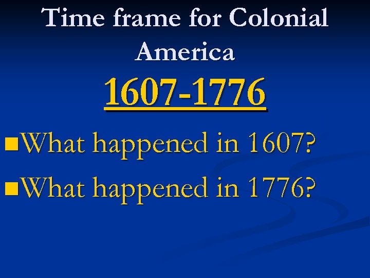 Time frame for Colonial America 1607 -1776 n. What happened in 1607? n. What