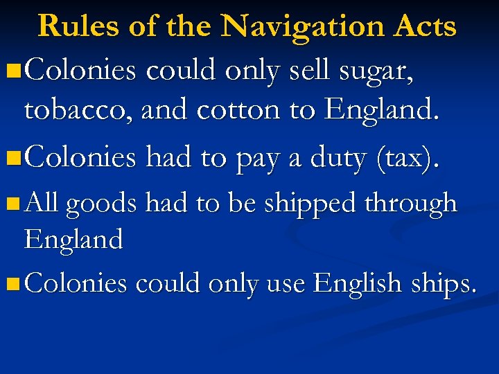 Rules of the Navigation Acts n Colonies could only sell sugar, tobacco, and cotton