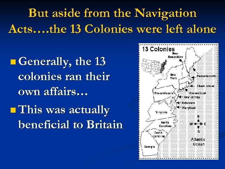 But aside from the Navigation Acts…. the 13 Colonies were left alone n Generally,