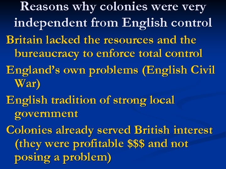 Reasons why colonies were very independent from English control Britain lacked the resources and