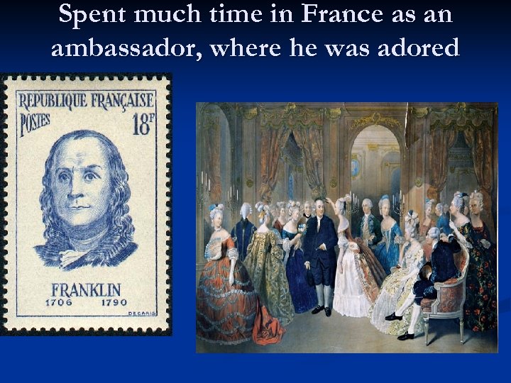 Spent much time in France as an ambassador, where he was adored 