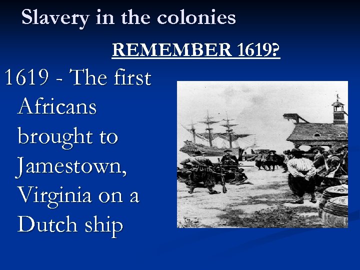 Slavery in the colonies REMEMBER 1619? 1619 - The first Africans brought to Jamestown,