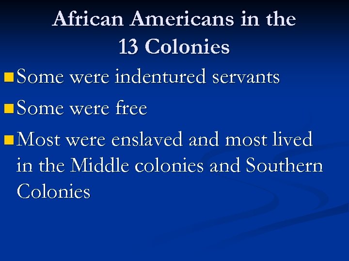 African Americans in the 13 Colonies n Some were indentured servants n Some were