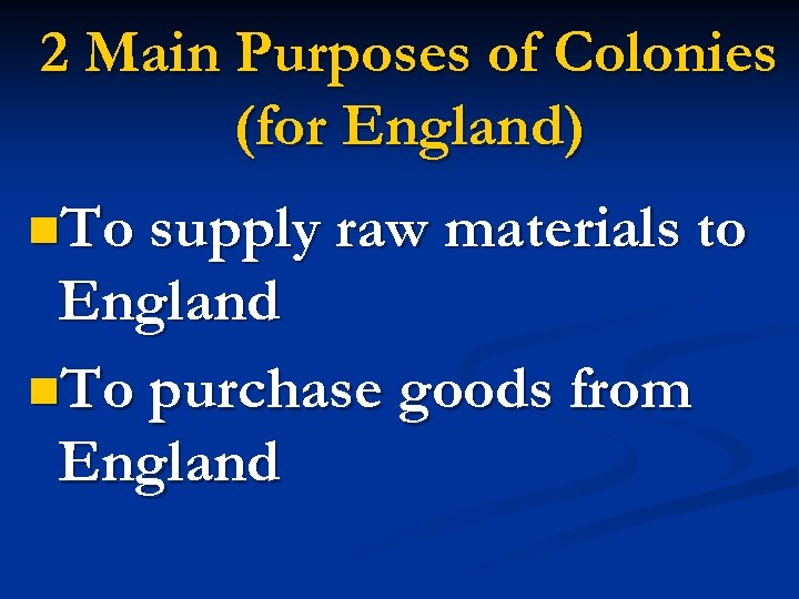 2 Main Purposes of Colonies (for England) n. To supply raw materials to England