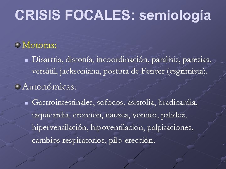 CRISIS FOCALES: semiología Motoras: n Disartria, distonía, incoordinación, parálisis, paresias, versátil, jacksoniana, postura de