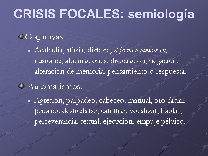 CRISIS FOCALES: semiología Cognitivas: n Acalculia, afasia, disfasia, déjà vu o jamais vu, ilusiones,