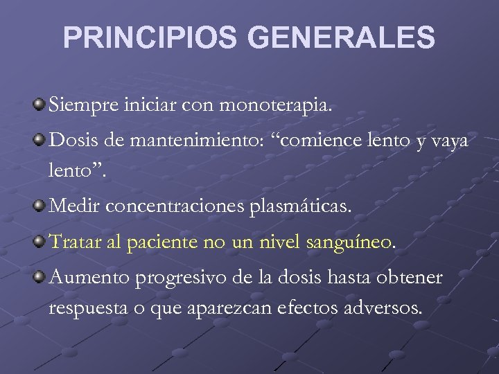 PRINCIPIOS GENERALES Siempre iniciar con monoterapia. Dosis de mantenimiento: “comience lento y vaya lento”.