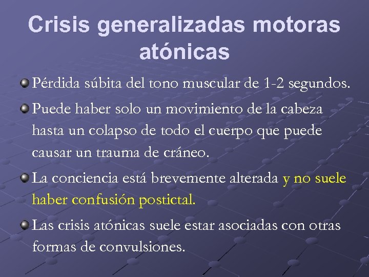 Crisis generalizadas motoras atónicas Pérdida súbita del tono muscular de 1 -2 segundos. Puede