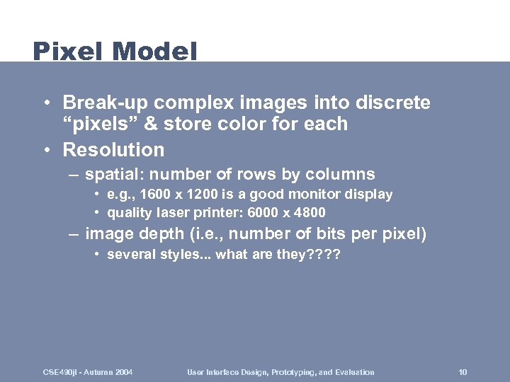 Pixel Model • Break-up complex images into discrete “pixels” & store color for each